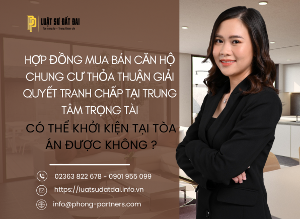 HỢP ĐỒNG MUA BÁN CĂN HỘ CHUNG CƯ THỎA THUẬN GIẢI QUYẾT TRANH CHẤP TẠI TRUNG TÂM TRỌNG TÀI, CÓ THỂ KHỞI KIỆN TẠI TÒA ÁN ĐƯỢC KHÔNG ?