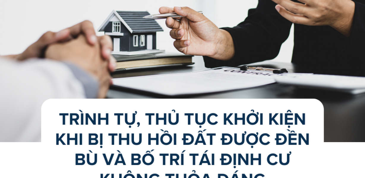 TRÌNH TỰ, THỦ TỤC KHỞI KIỆN KHI BỊ THU HỒI ĐẤT ĐƯỢC ĐỀN BÙ VÀ BỐ TRÍ TÁI ĐỊNH CƯ KHÔNG THỎA ĐÁNG